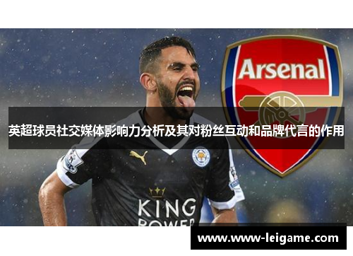 英超球员社交媒体影响力分析及其对粉丝互动和品牌代言的作用 英超球员社交媒体影响力分析及其对粉丝互动和品牌代言的作用