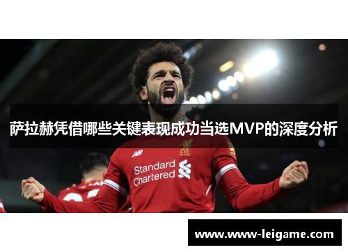 萨拉赫凭借哪些关键表现成功当选MVP的深度分析