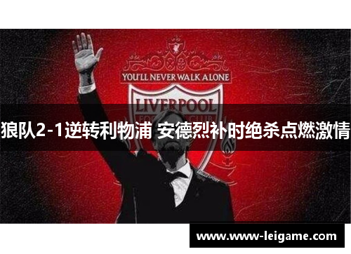 狼队2-1逆转利物浦 安德烈补时绝杀点燃激情 狼队2-1逆转利物浦 安德烈补时绝杀点燃激情